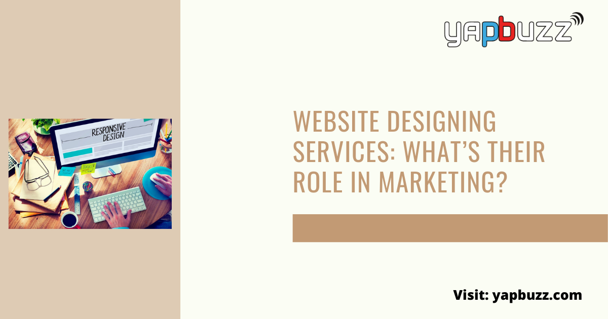 Website Designing Services: What’s Their Role In Marketing?