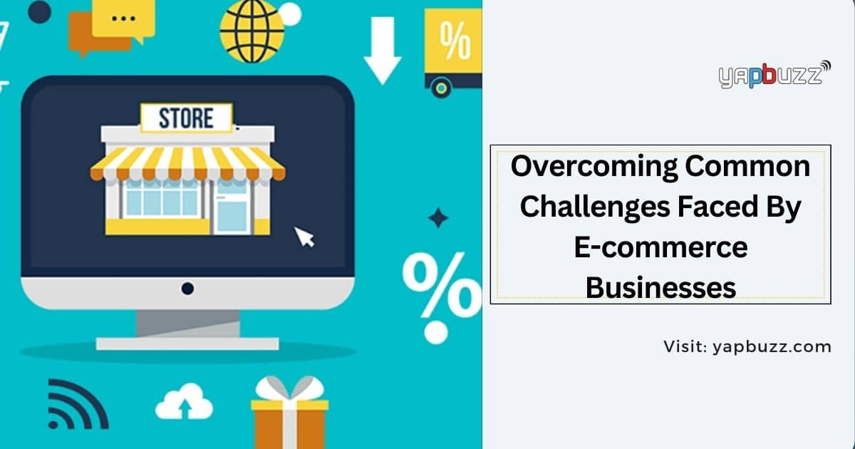 Overcoming Common Challenges Faced By E-commerce Businesses